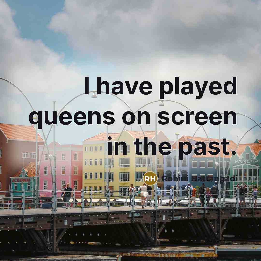“I have played queens on screen in the past.…” quote by Rohini Hattangadi