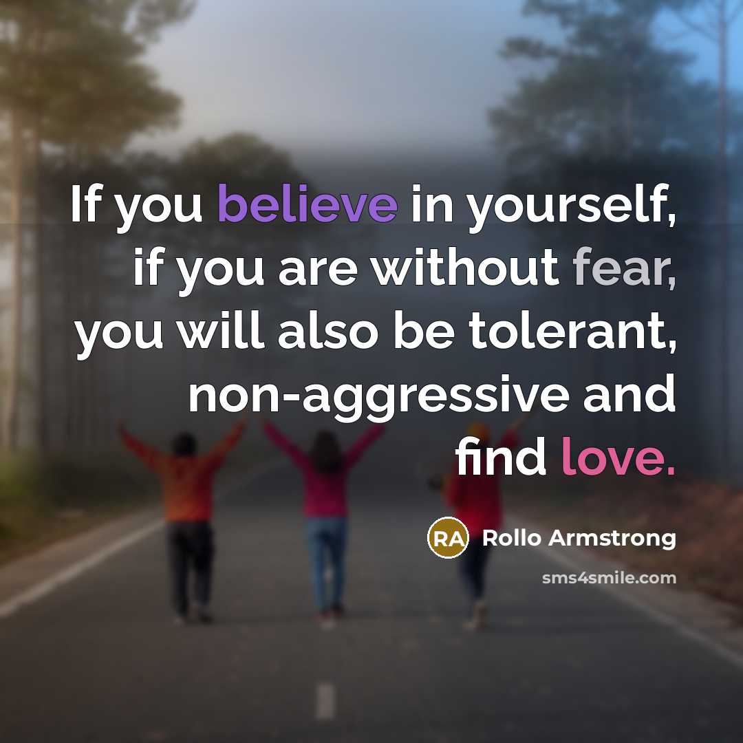 “If you believe in yourself, if you are without fear, you will also be tolerant, non-aggressive and find love.” quote by Rollo Armstrong