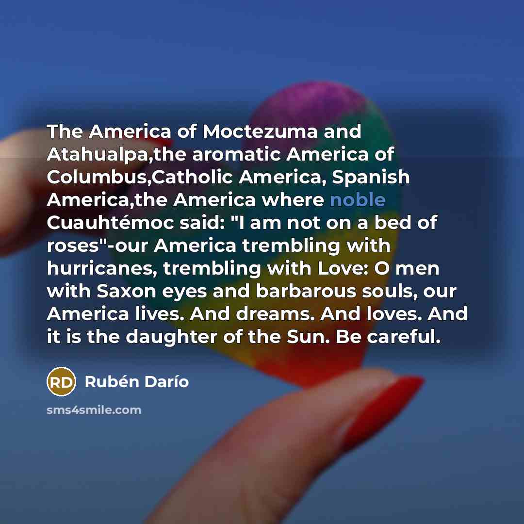 “The America of Moctezuma and Atahualpa,the aromatic America of Columbus,Catholic…” quote by Ruben Dario