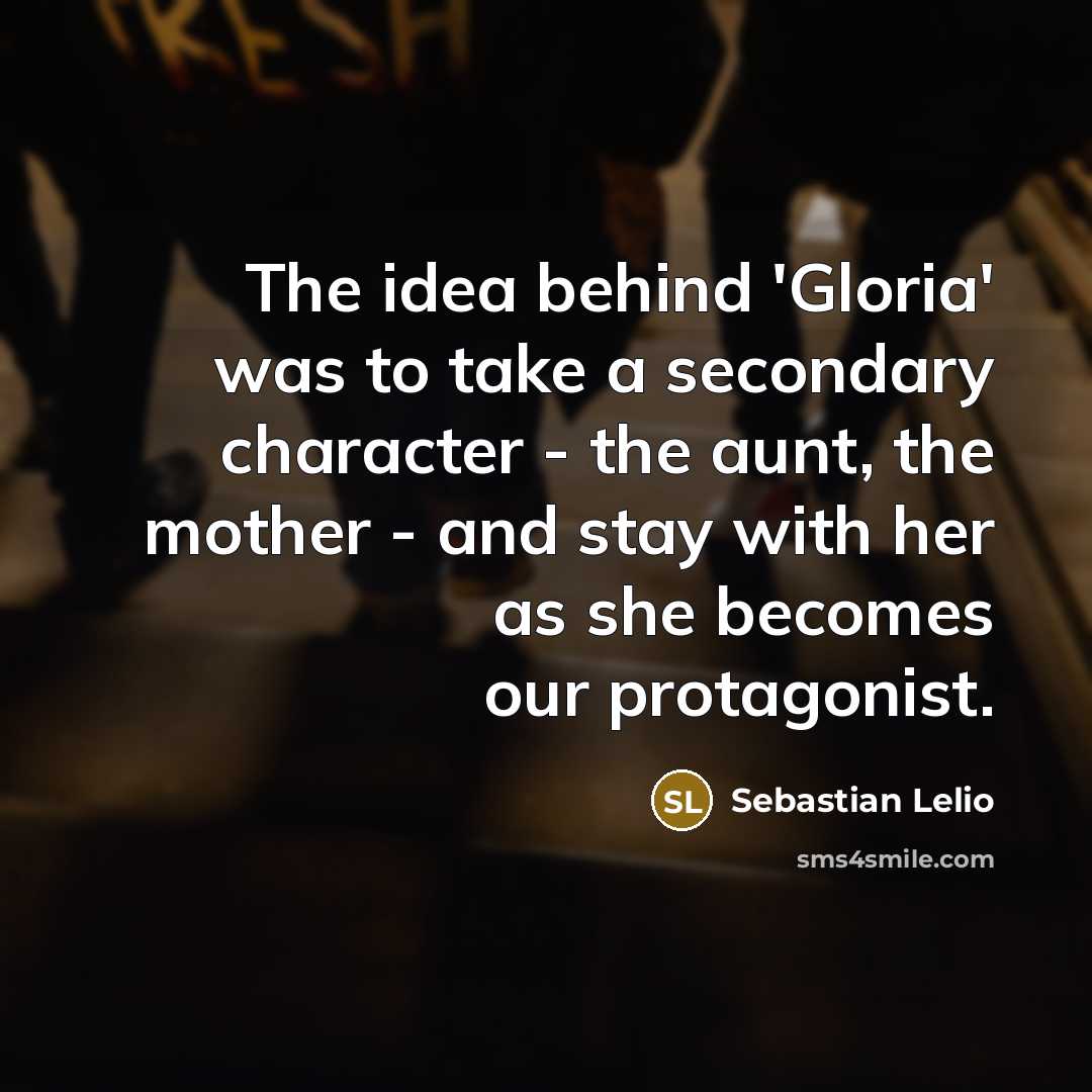 “The idea behind 'Gloria' was to take a secondary character…” quote by Sebastian Lelio