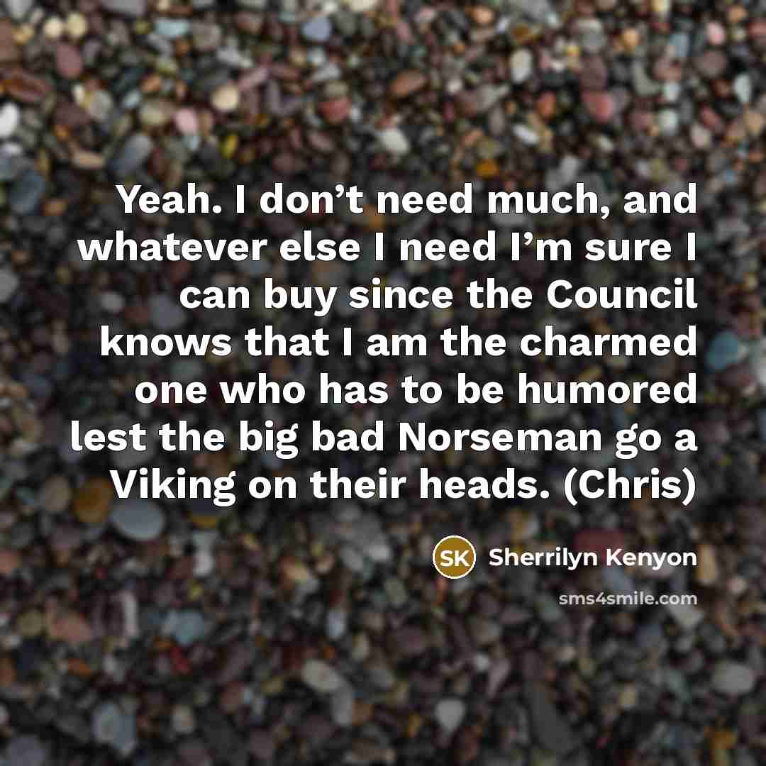 “Yeah. I don’t need much, and whatever else I need…” quote by Sherrilyn Kenyon