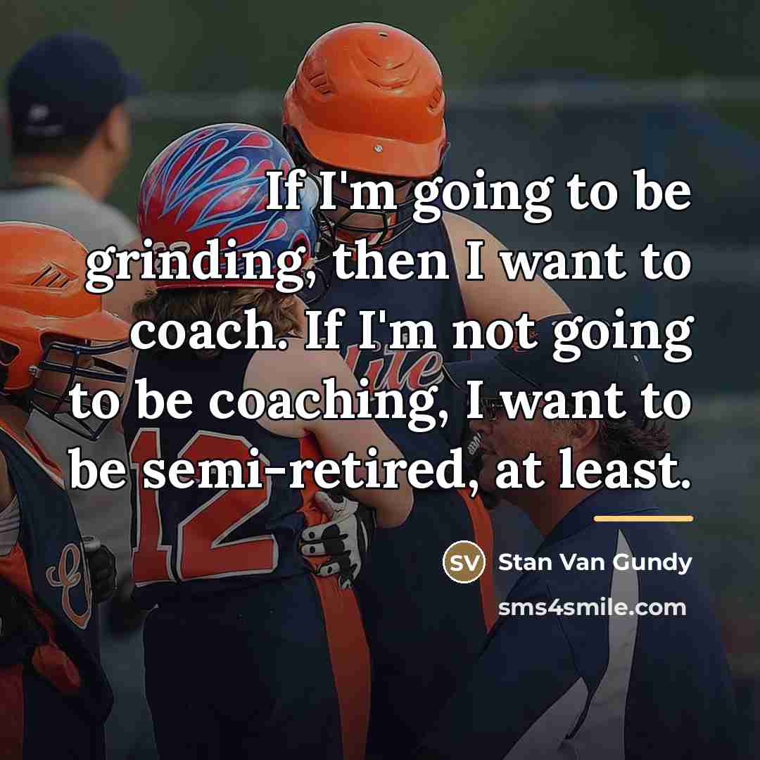 “If I'm going to be grinding, then I want to…” quote by Stan Van Gundy