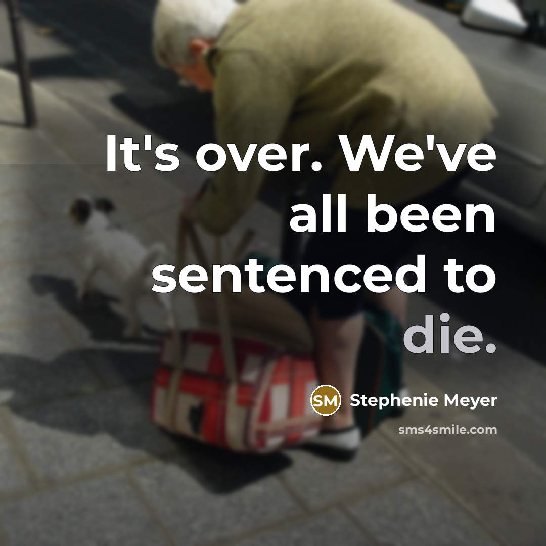 “It's over. We've all been sentenced to die.…” quote by Stephenie Meyer