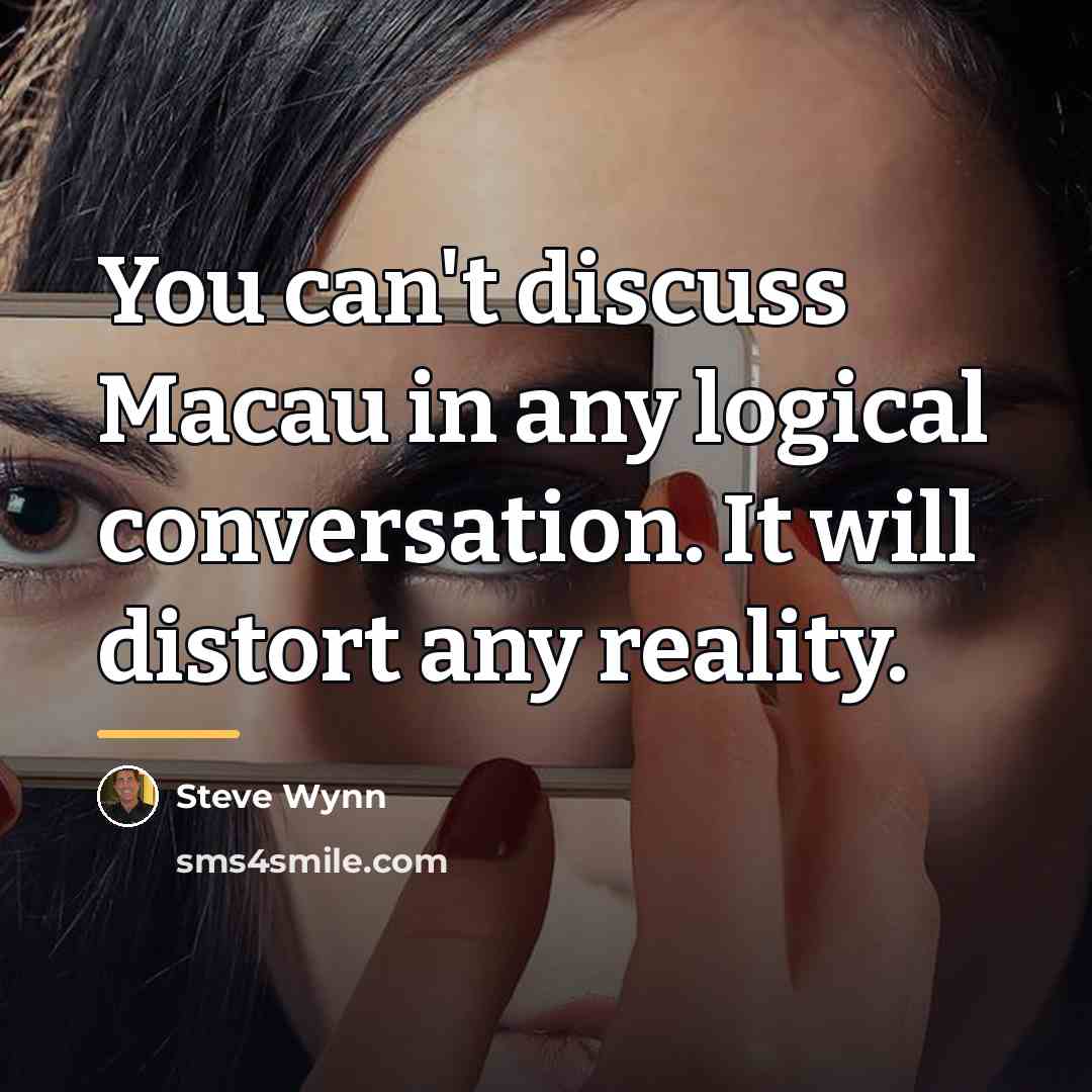 “You can't discuss Macau in any logical conversation. It will…” quote by Steve Wynn