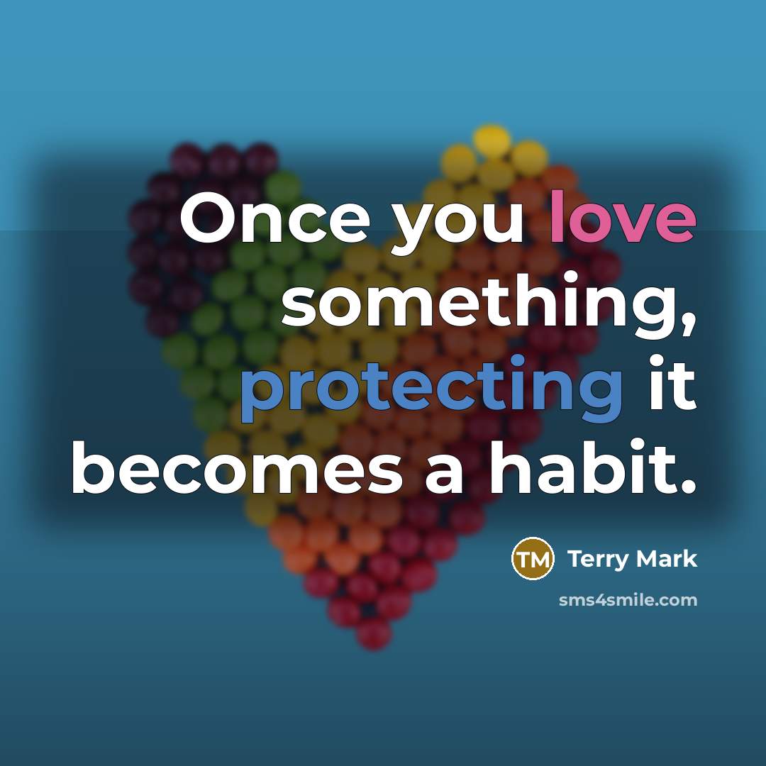 “Once you love something, protecting it becomes a habit.” quote by Terry Mark