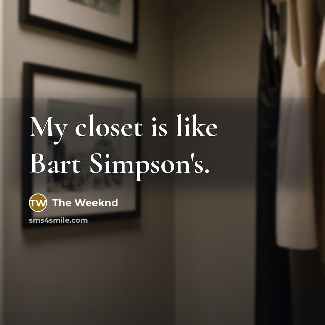 “My closet is like Bart Simpson's.” quote by The Weeknd
