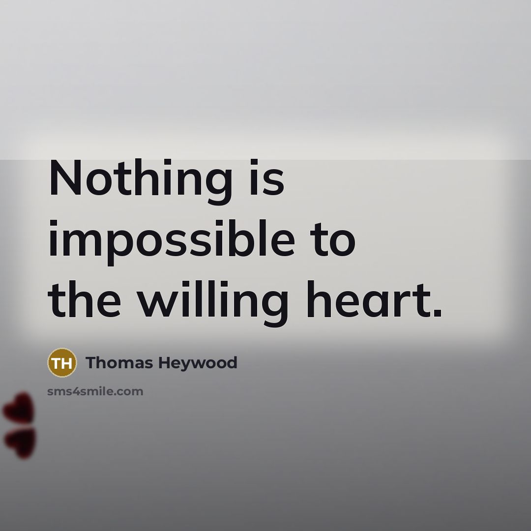 “Nothing is impossible to the willing heart.…” quote by Thomas Heywood