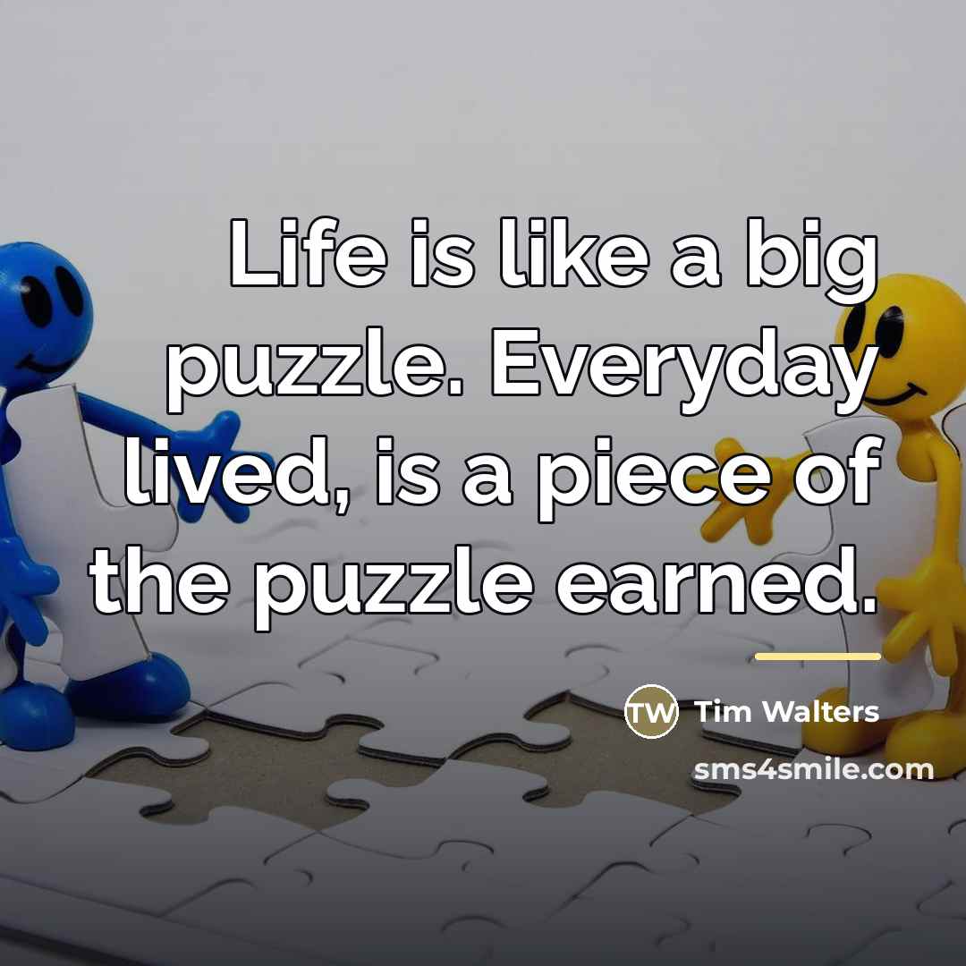 “Life is like a big puzzle. Everyday lived, is a…” quote by Tim Walters