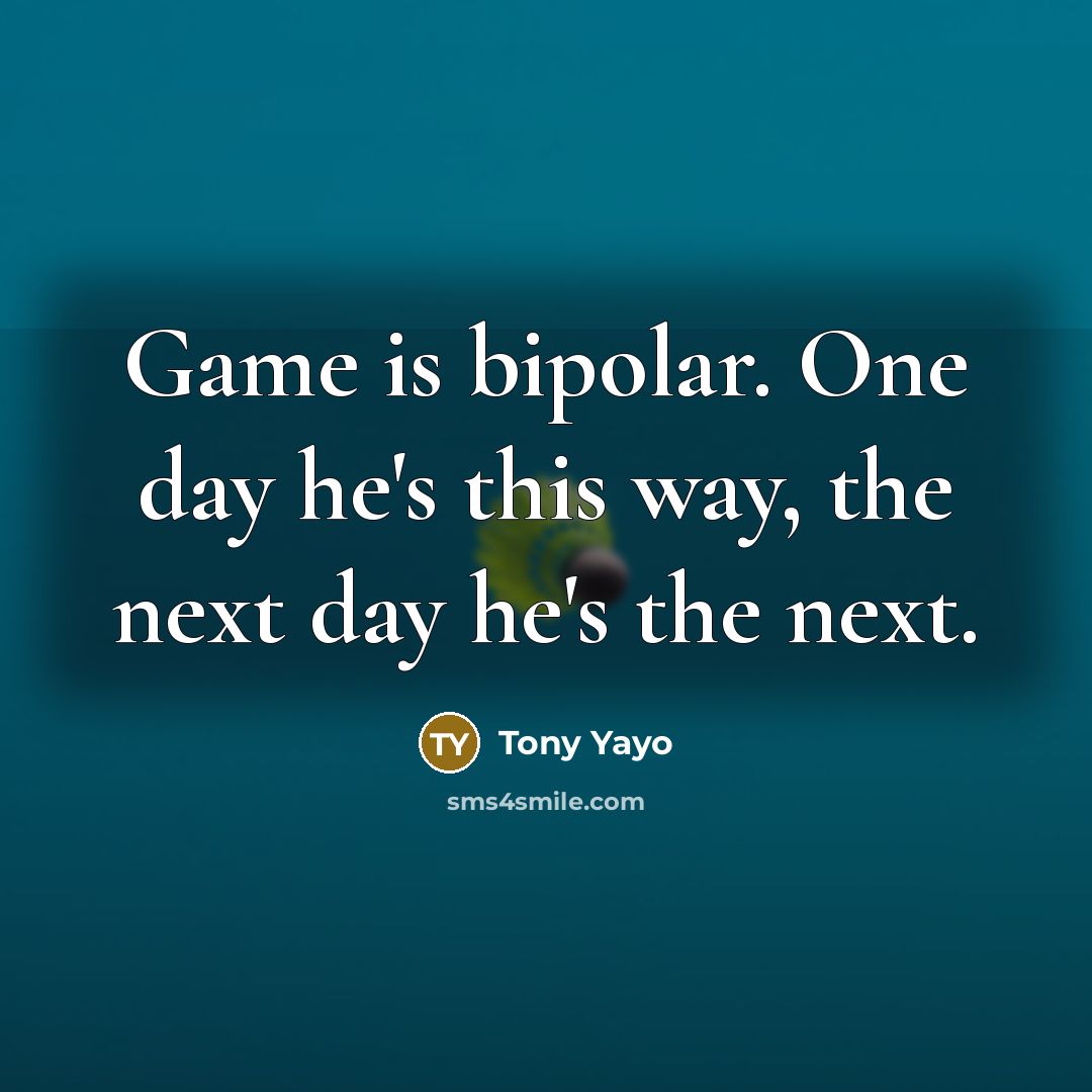 “Game is bipolar. One day he's this way, the next…” quote by Tony Yayo