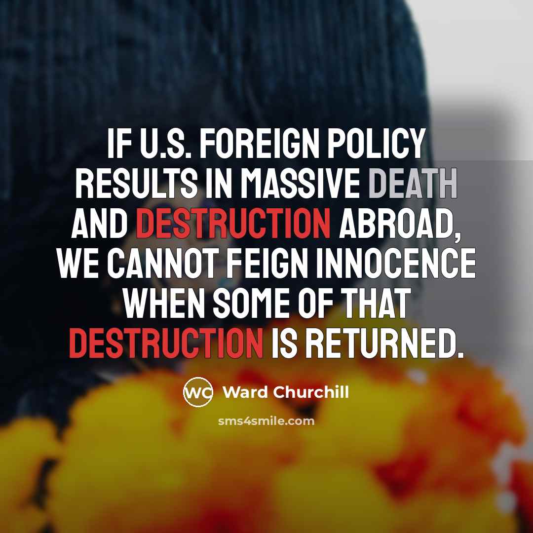 “If U.S. foreign policy results in massive death and destruction…” quote by Ward Churchill
