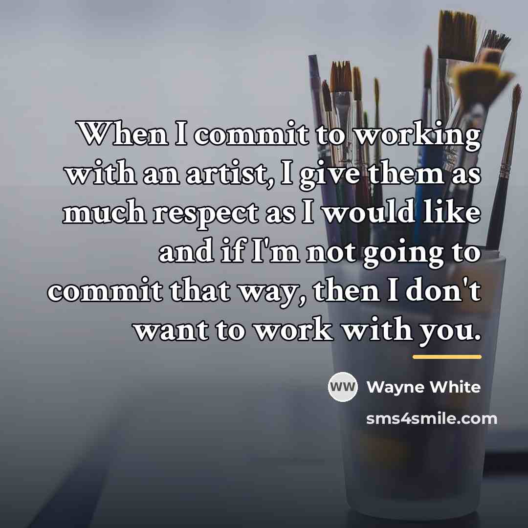“When I commit to working with an artist, I give…” quote by Wayne White