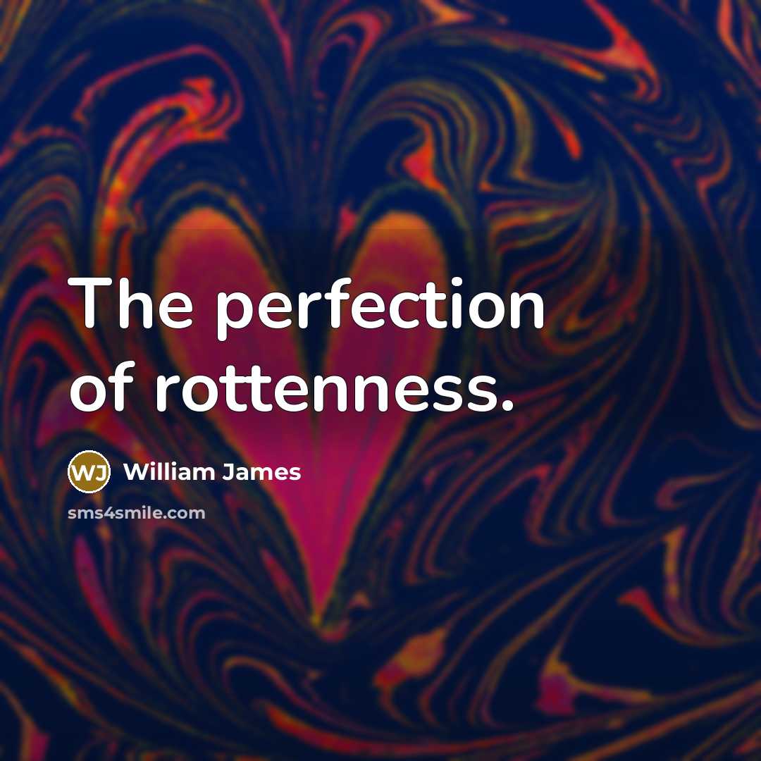 “The perfection of rottenness.…” quote by William James