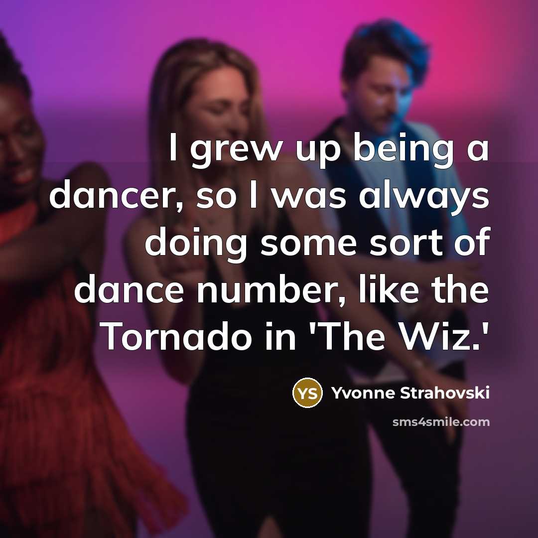 “I grew up being a dancer, so I was always…” quote by Yvonne Strahovski