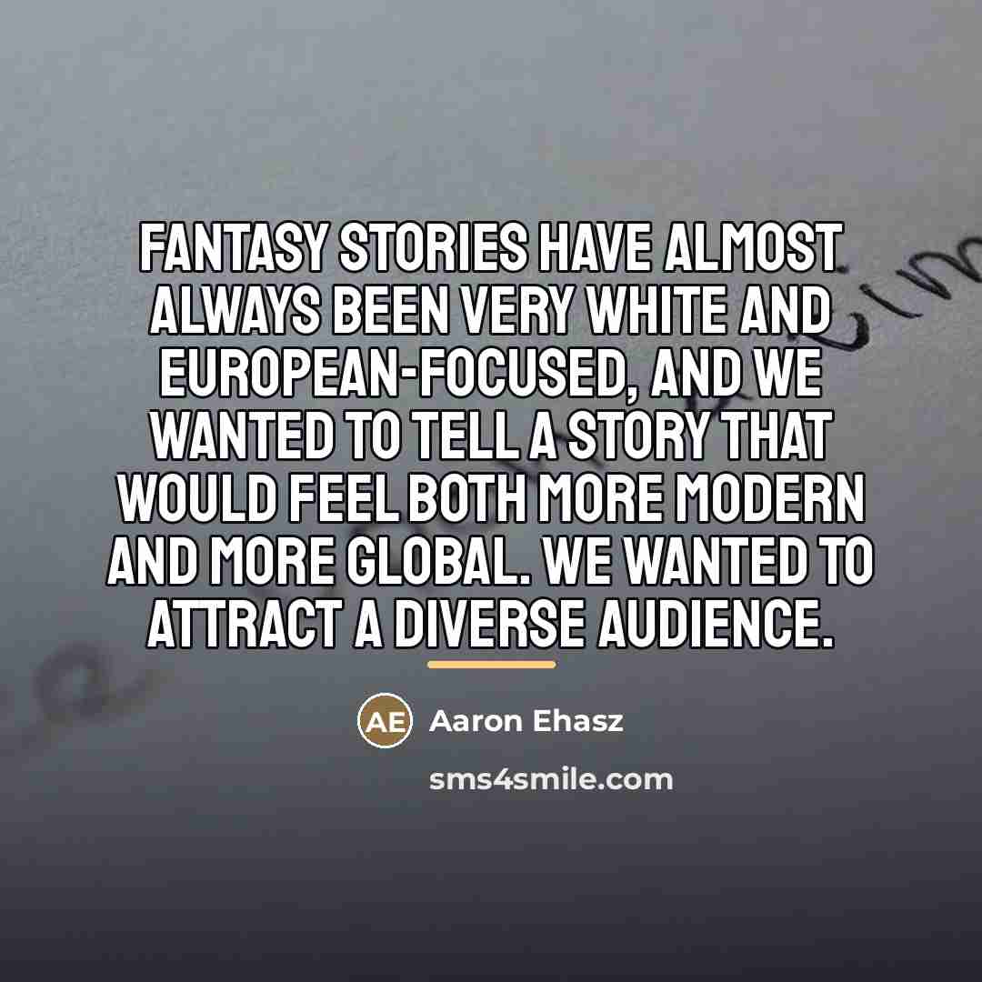 “Fantasy stories have almost always been very white and European-focused,…” quote by Aaron Ehasz