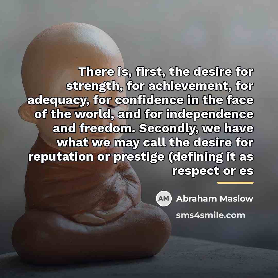 “There is, first, the desire for strength, for achievement, for…” quote by Abraham Maslow