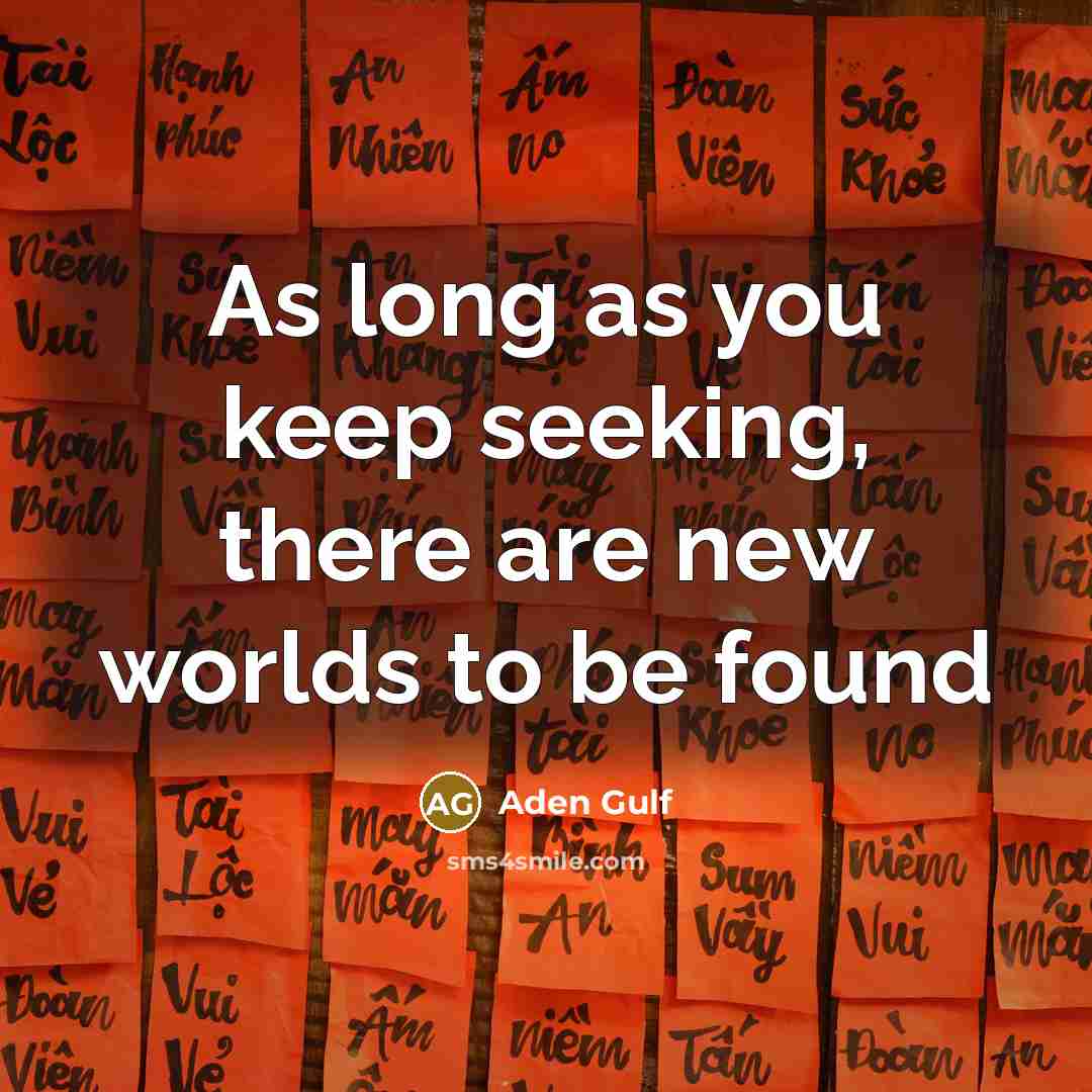 “As long as you keep seeking, there are new worlds…” quote by Aden Gulf