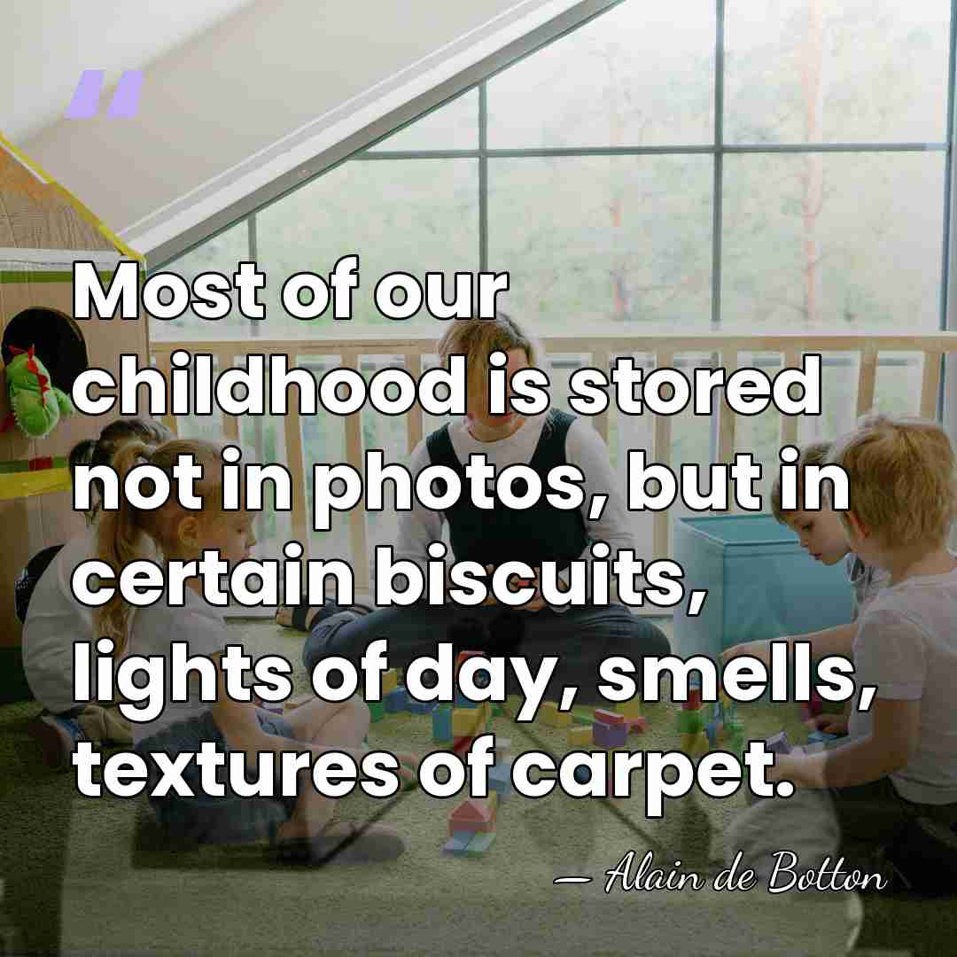 Most of our childhood is stored not in photos, but in certain&hellip; - Alain de Botton
