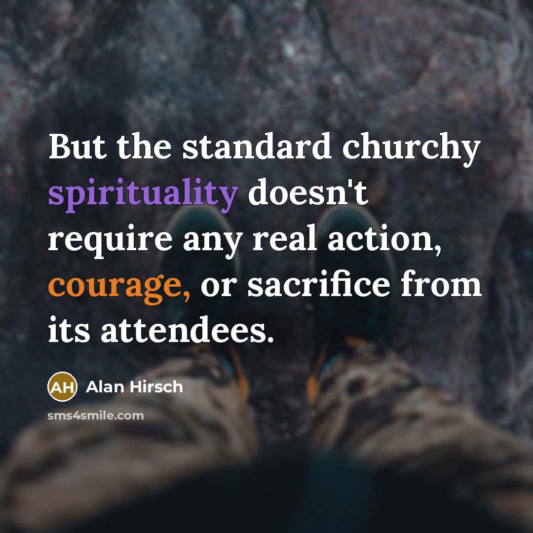 “But the standard churchy spirituality doesn't require any real action,…” quote by Alan Hirsch