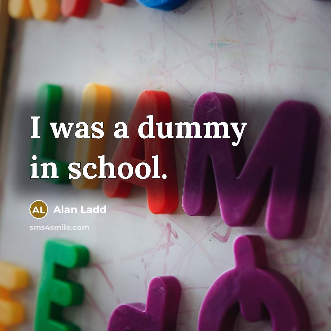 “I was a dummy in school.…” quote by Alan Ladd