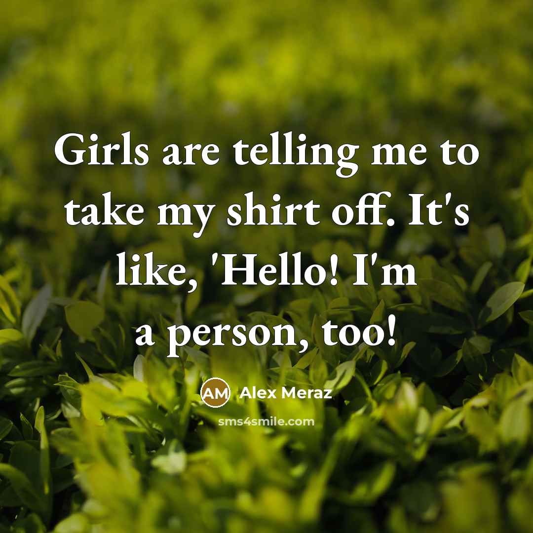 “Girls are telling me to take my shirt off. It's…” quote by Alex Meraz