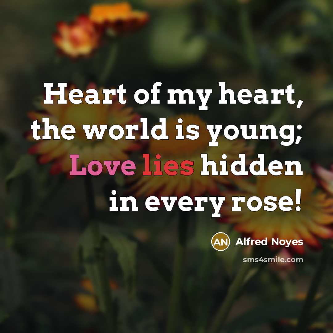 “Heart of my heart, the world is young; Love lies…” quote by Alfred Noyes