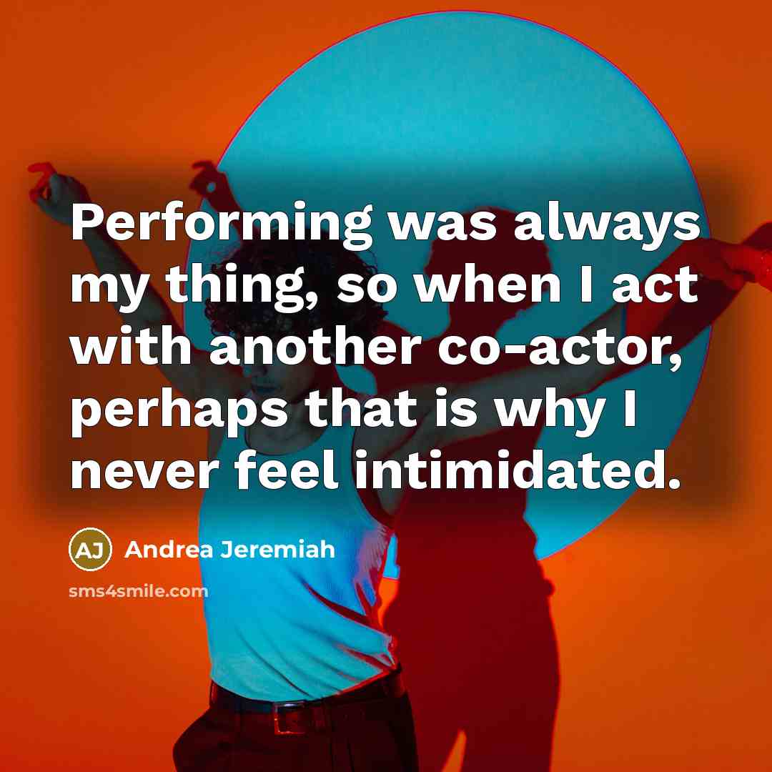 “Performing was always my thing, so when I act with…” quote by Andrea Jeremiah