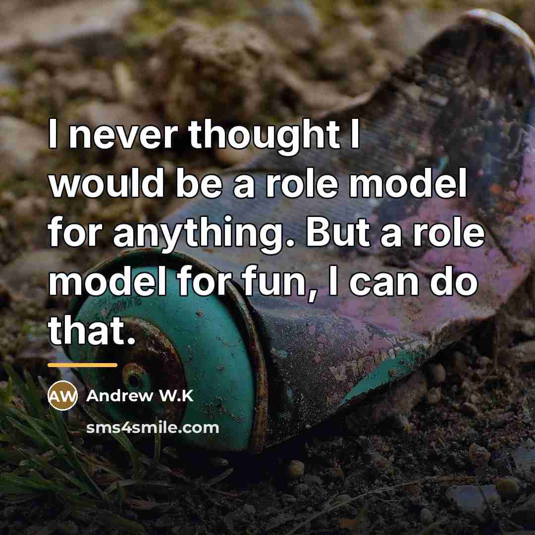 “I never thought I would be a role model for…” quote by Andrew W.K