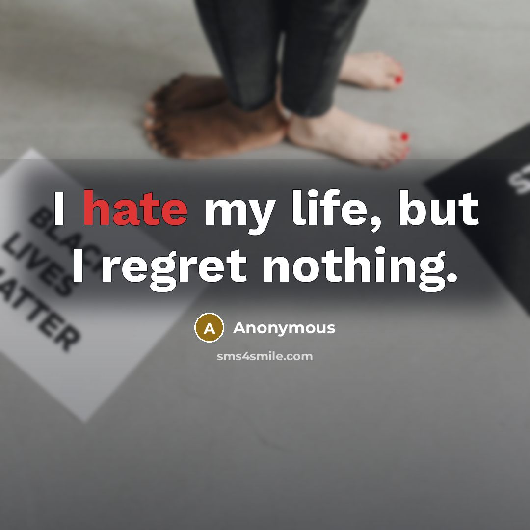 “I hate my life, but I regret nothing.…” quote by Anonymous