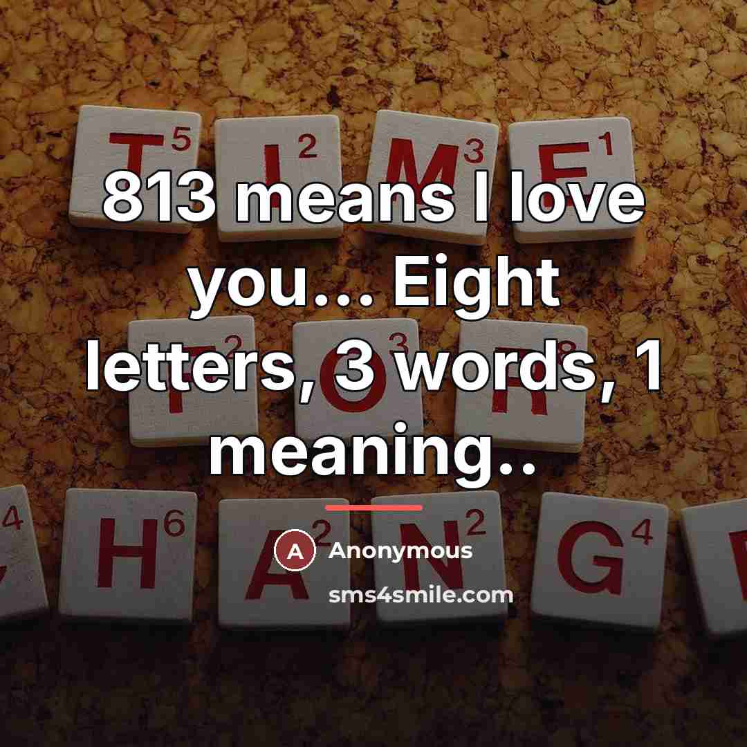 “813 means I love you... Eight letters, 3 words, 1…” quote by Anonymous
