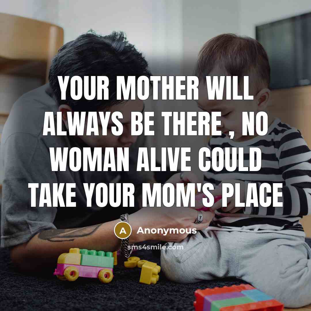 “Your Mother Will Always Be There , No Woman Alive…” quote by Anonymous