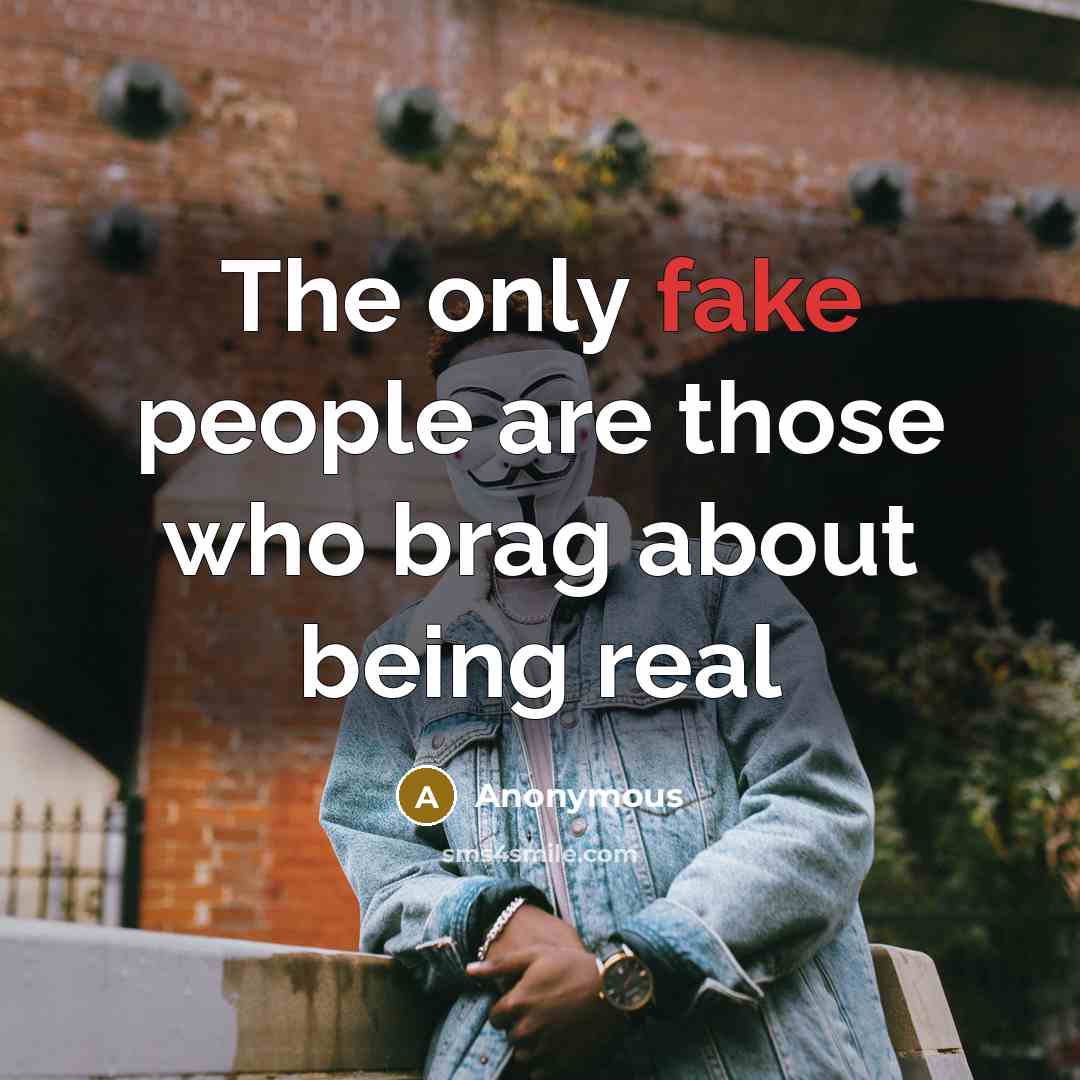 “The only fake people are those who brag about being real” quote by Anonymous