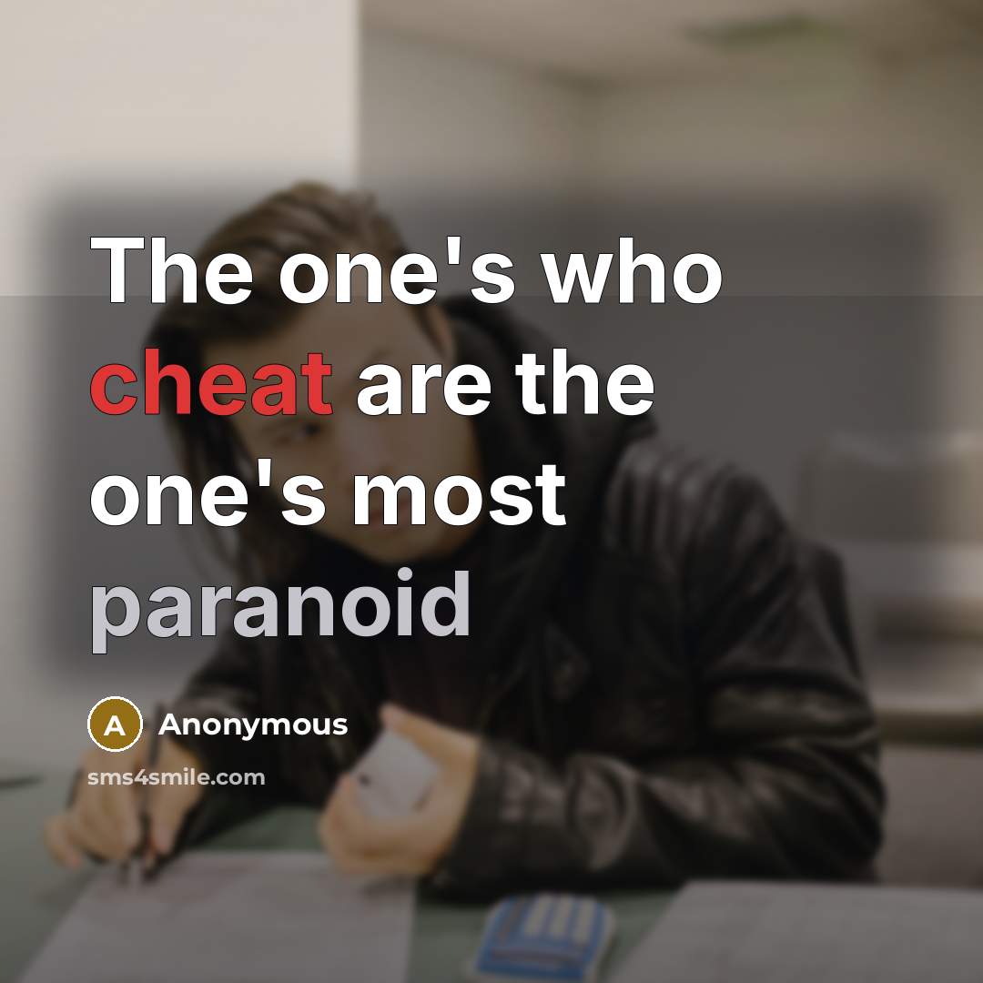 “The one's who cheat are the one's most paranoid” quote by Anonymous
