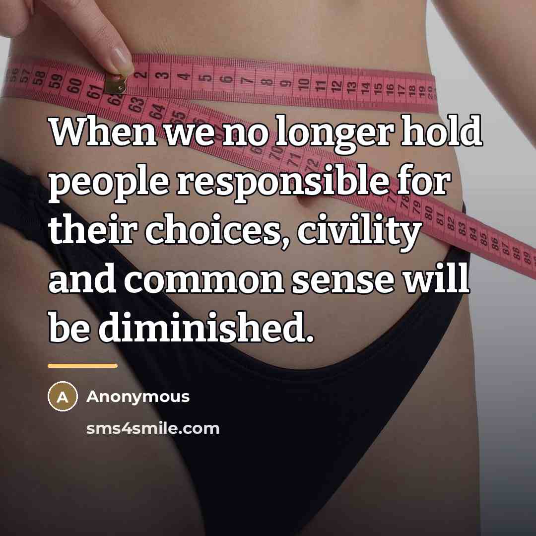“When we no longer hold people responsible for their choices,…” quote by Anonymous