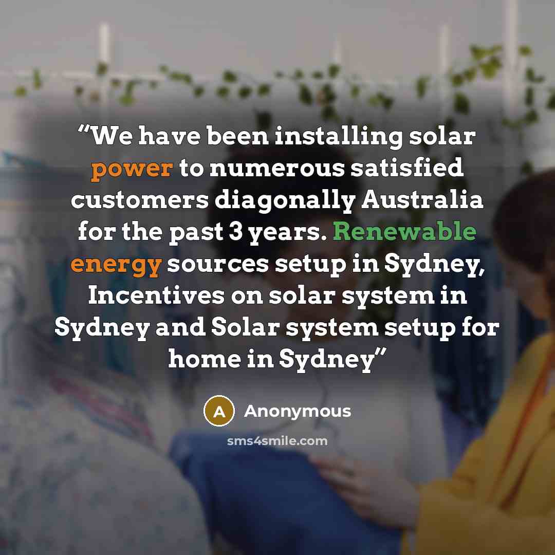 “We have been installing solar power to numerous satisfied customers diagonally Australia for the past 3 years. Renewable energy sources setup in Sydney, Incentives on solar system in Sydney and Solar system setup for home in Sydney” quote by Anonymous