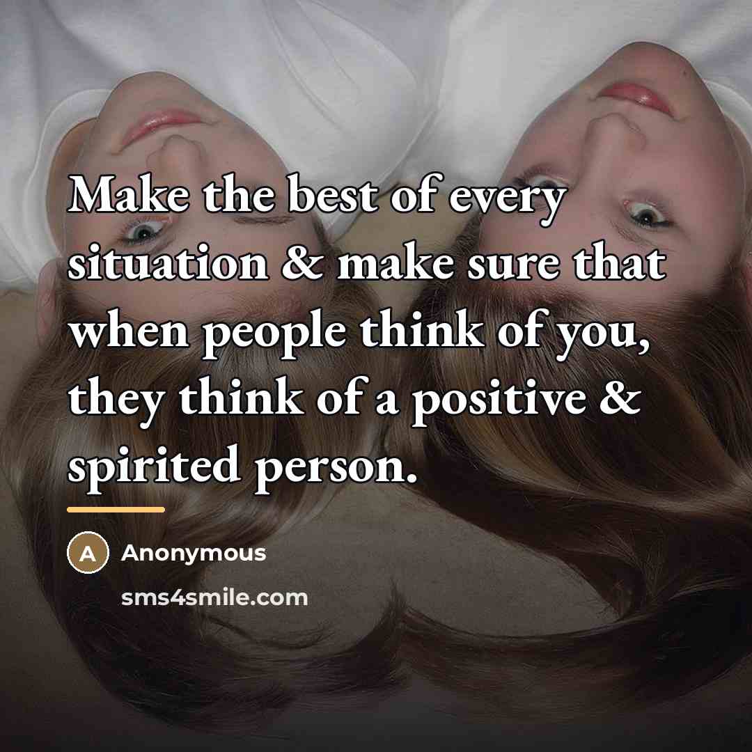 “Make the best of every situation & make sure that…” quote by Anonymous