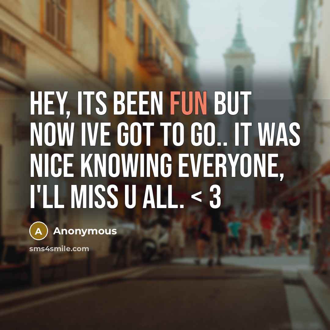 “Hey, its been fun but now ive got to go..…” quote by Anonymous