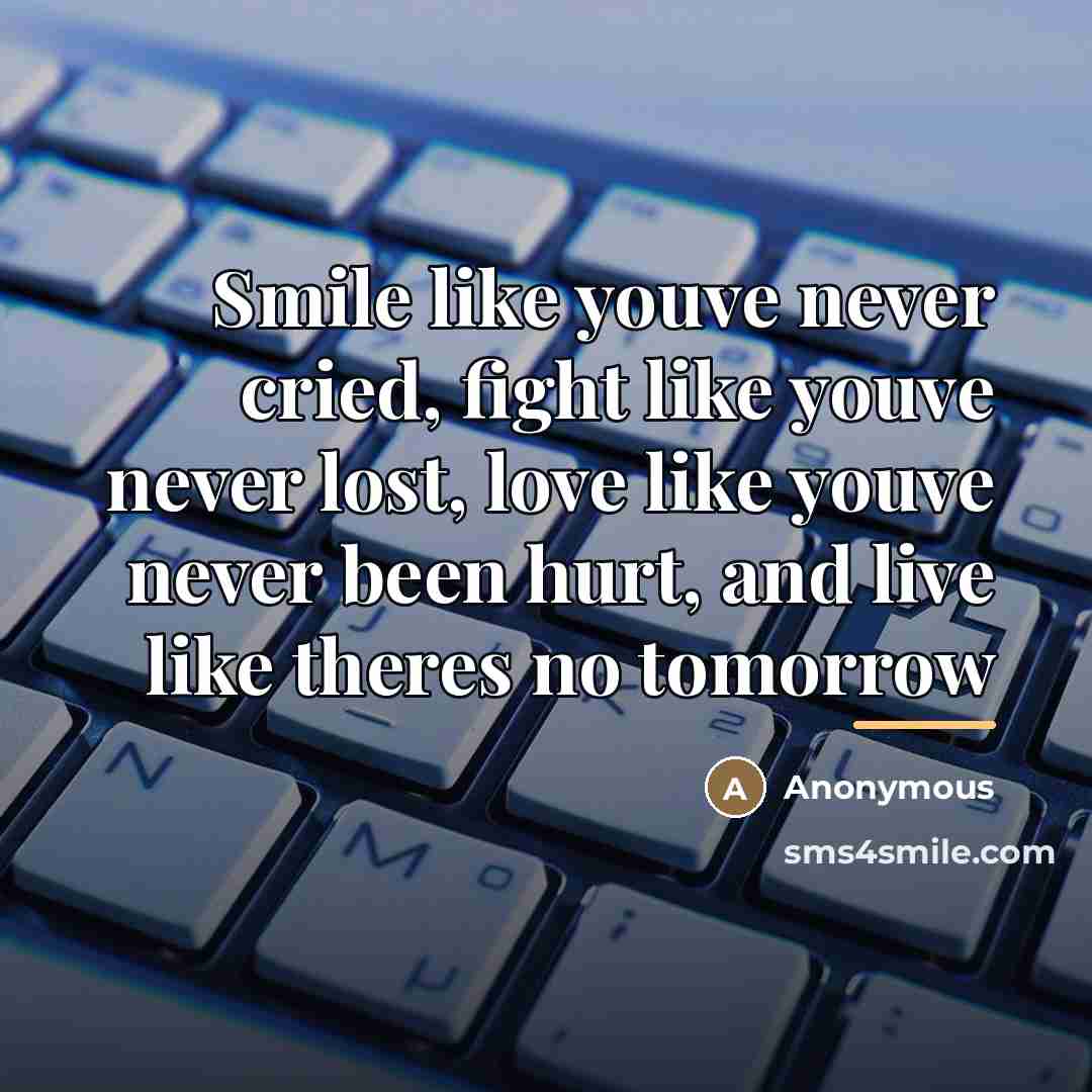 “Smile like youve never cried, fight like youve never lost,…” quote by Anonymous