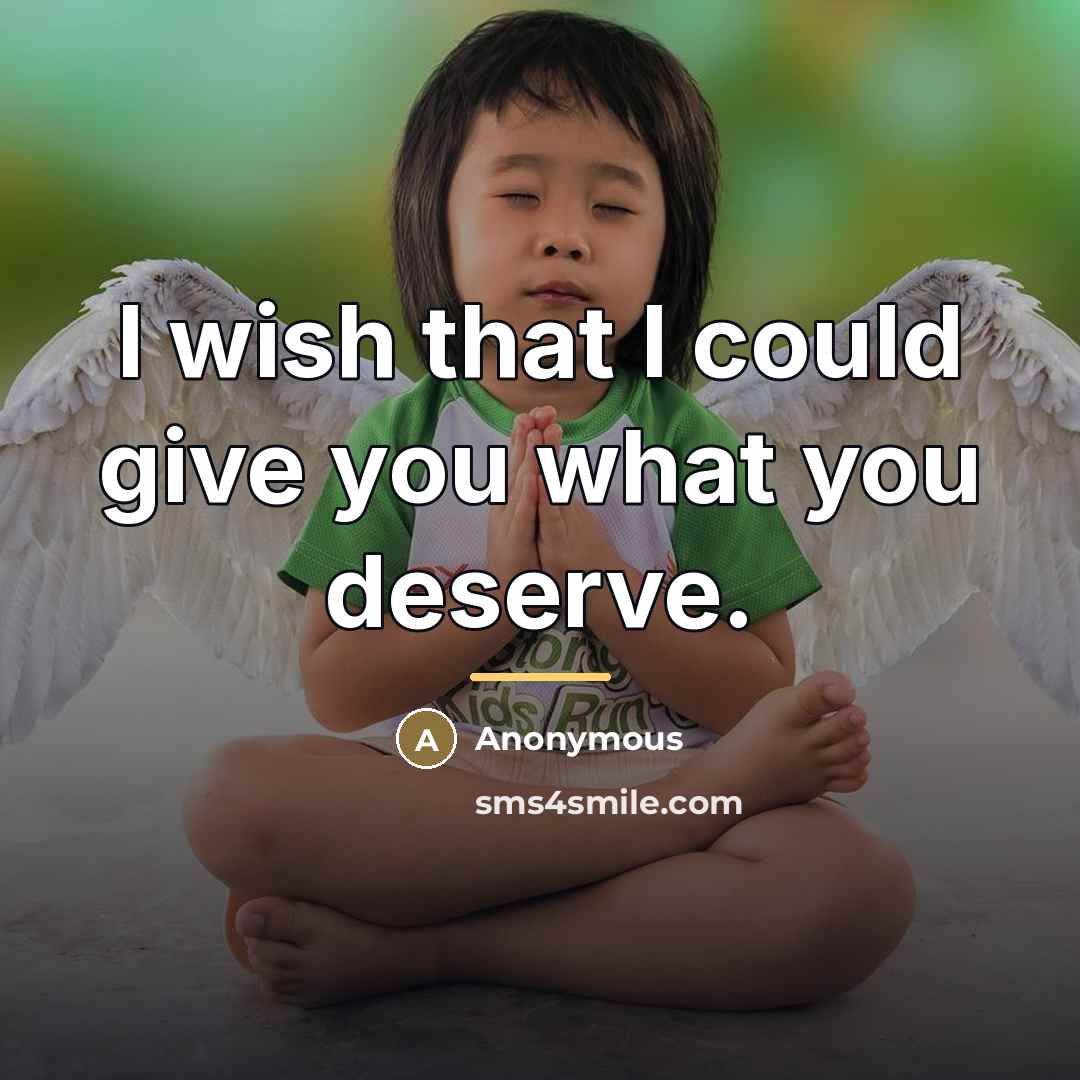 “I wish that I could give you what you deserve.…” quote by Anonymous
