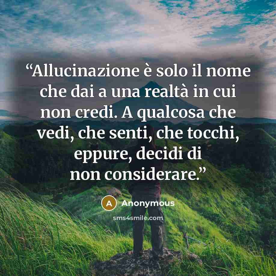 “Allucinazione è solo il nome che dai a una realtà in cui non credi. A qualcosa che vedi, che senti, che tocchi, eppure, decidi di non considerare.” quote by Anonymous