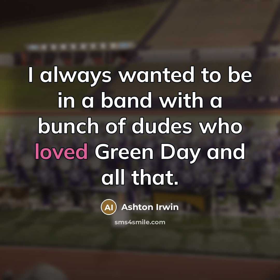 “I always wanted to be in a band with a…” quote by Ashton Irwin