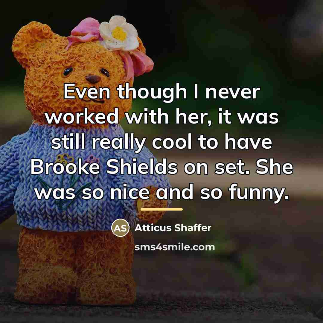 “Even though I never worked with her, it was still…” quote by Atticus Shaffer