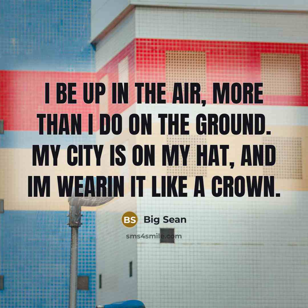 “I be up in the air, more than I do…” quote by Big Sean