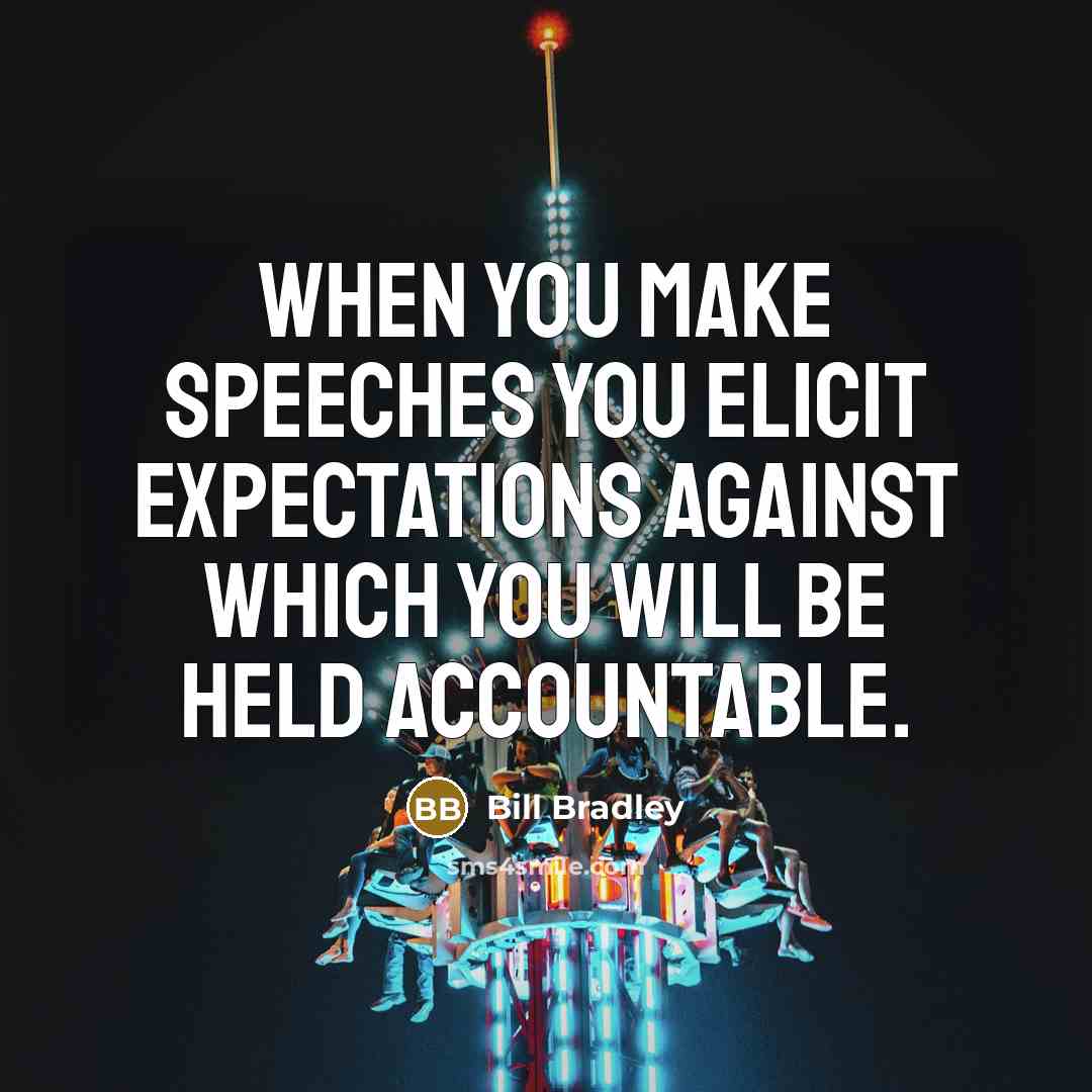“When you make speeches you elicit expectations against which you…” quote by Bill Bradley