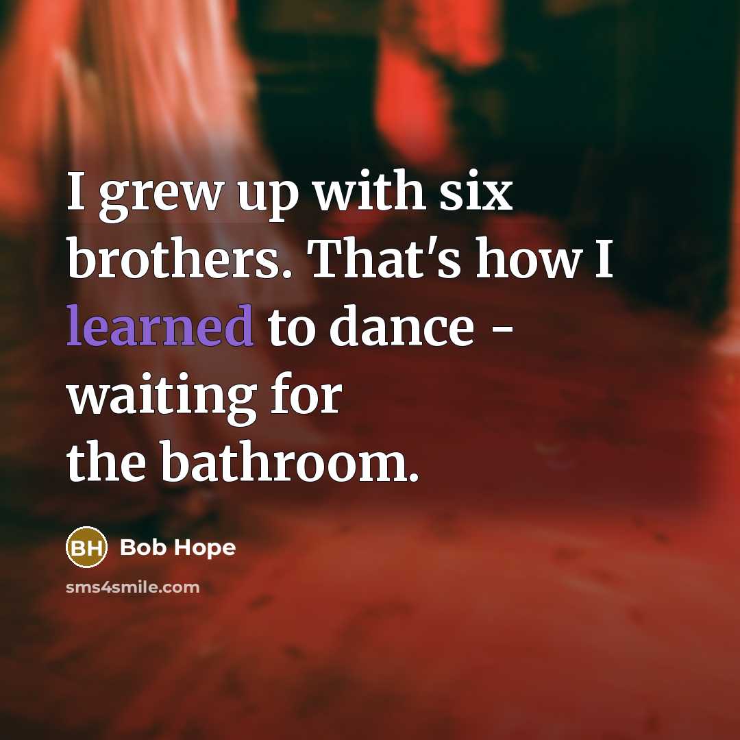 “I grew up with six brothers. That's how I learned…” quote by Bob Hope