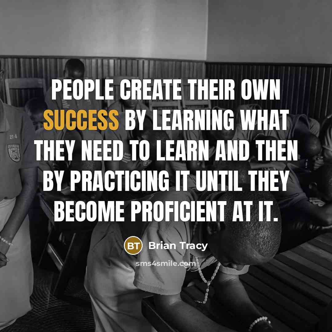 “People create their own success by learning what they need…” quote by Brian Tracy