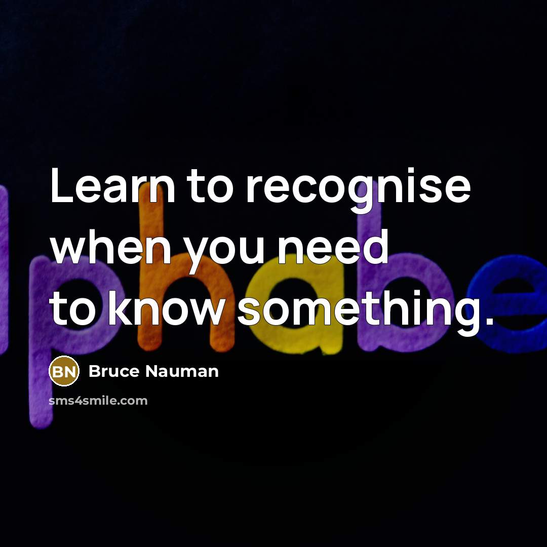 “Learn to recognise when you need to know something.…” quote by Bruce Nauman