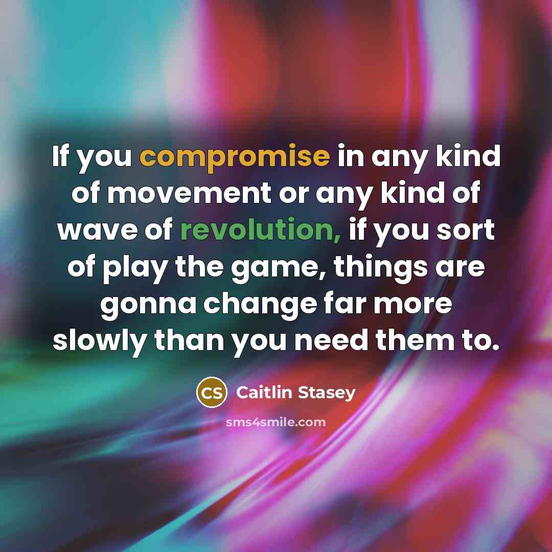 “If you compromise in any kind of movement or any…” quote by Caitlin Stasey