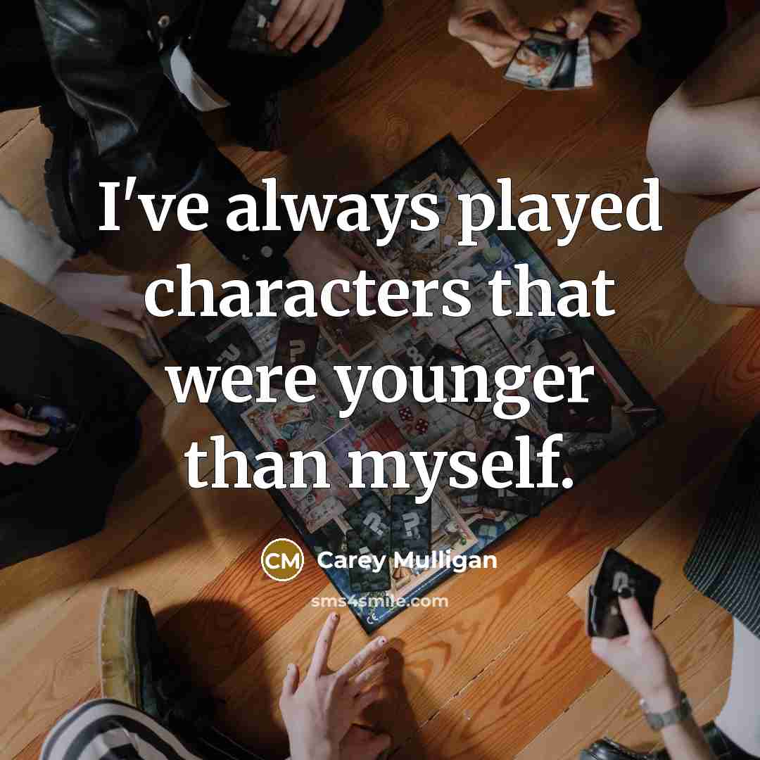 “I've always played characters that were younger than myself.…” quote by Carey Mulligan