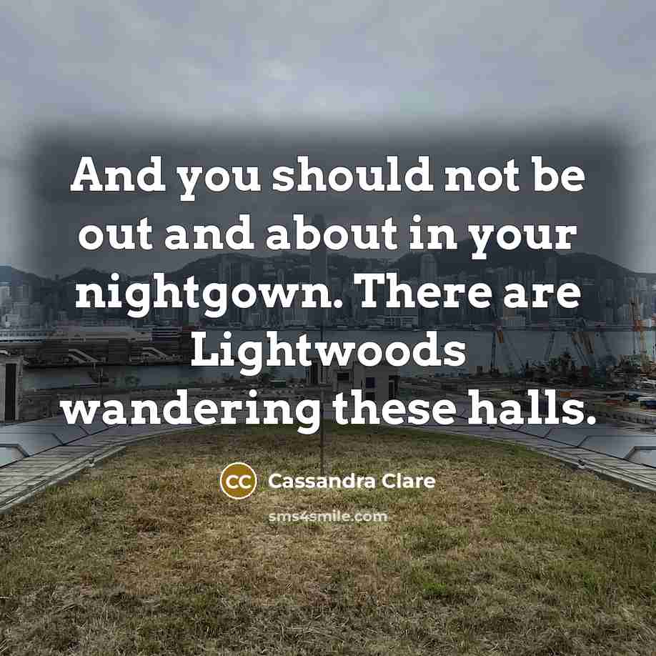 “And you should not be out and about in your…” quote by Cassandra Clare
