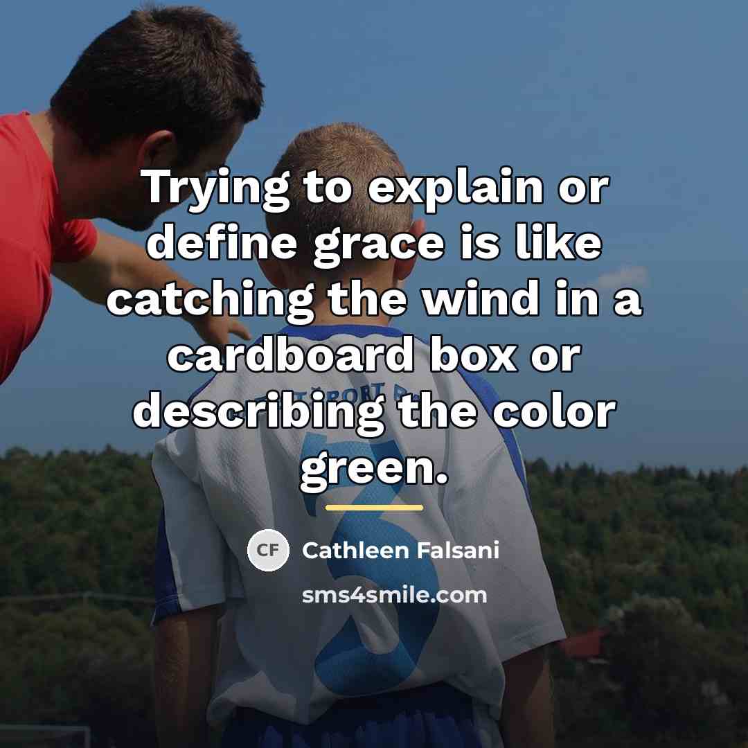 “Trying to explain or define grace is like catching the…” quote by Cathleen Falsani
